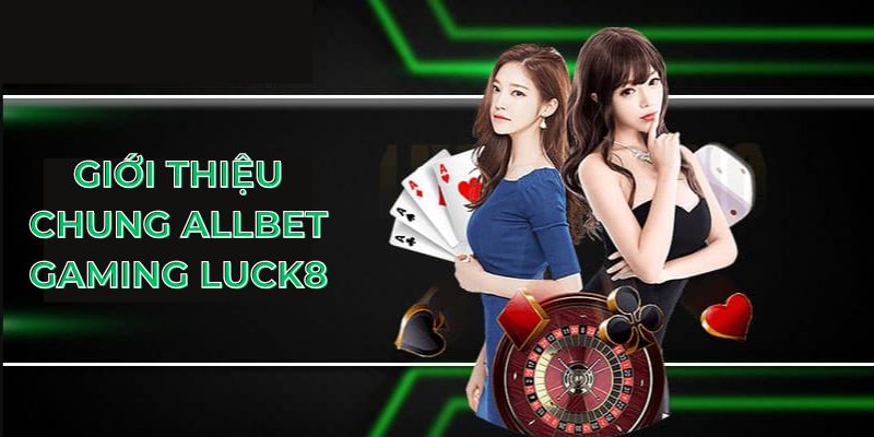 Giới thiệu chung Allbet Gaming Luck8