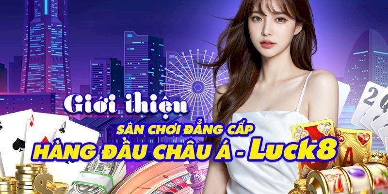 Giới Thiệu Luck8 sơ bộ cho thành viên mới