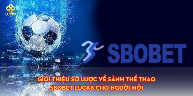 Giới thiệu sơ lược về sảnh thể thao Sbobet Luck8 cho người mới