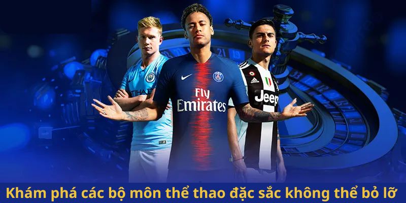 Khám phá các bộ môn thể thao đặc sắc không thể bỏ lỡ