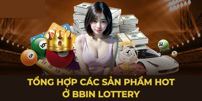 Tổng hợp các sản phẩm hot ở BBin Lottery