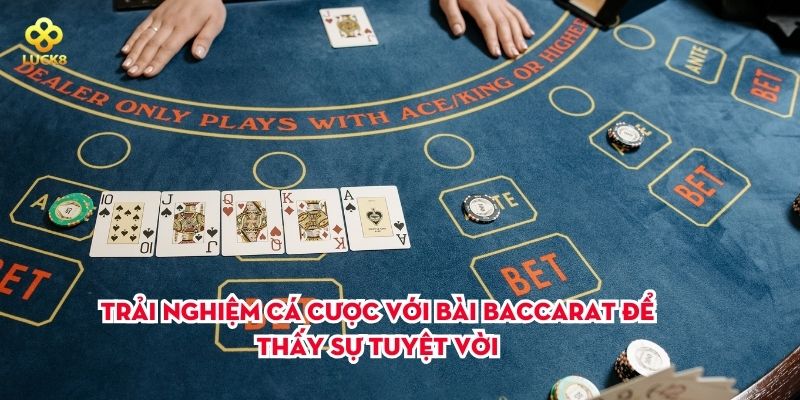 Trải nghiệm cá cược với bài Baccarat để thấy sự tuyệt vời